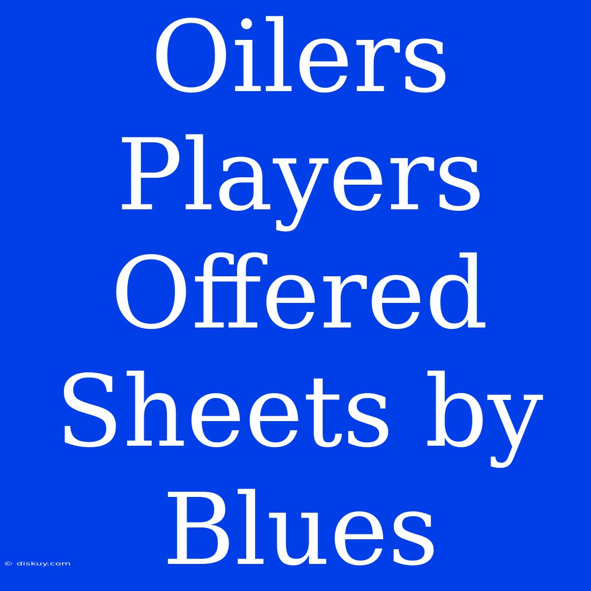 Oilers Players Offered Sheets By Blues