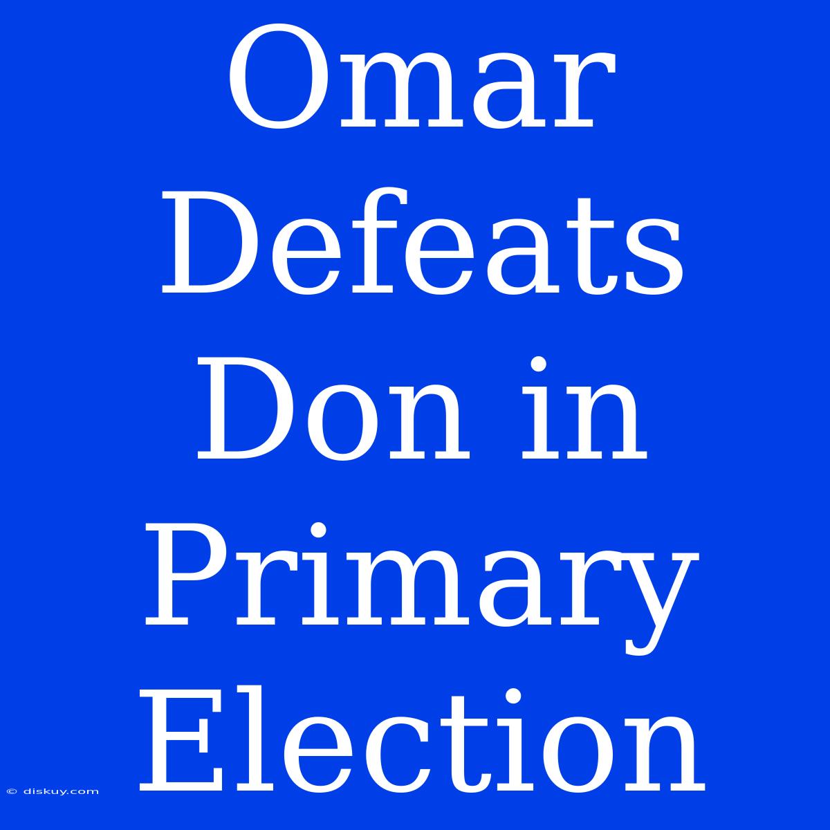 Omar Defeats Don In Primary Election