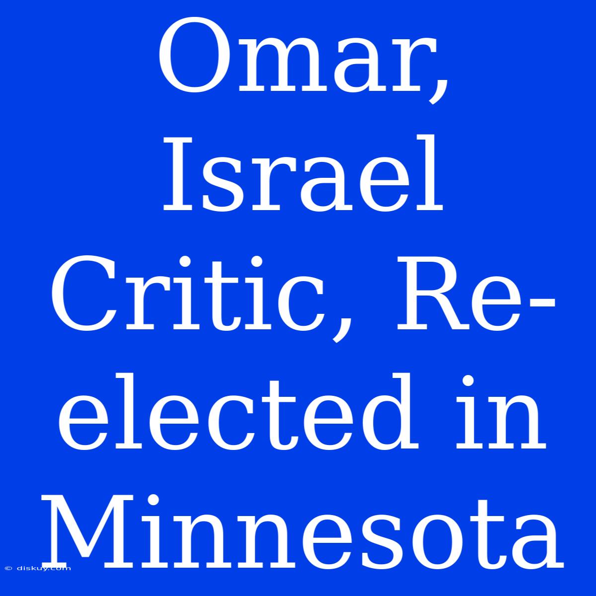 Omar, Israel Critic, Re-elected In Minnesota