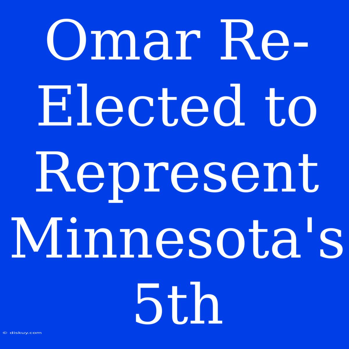 Omar Re-Elected To Represent Minnesota's 5th