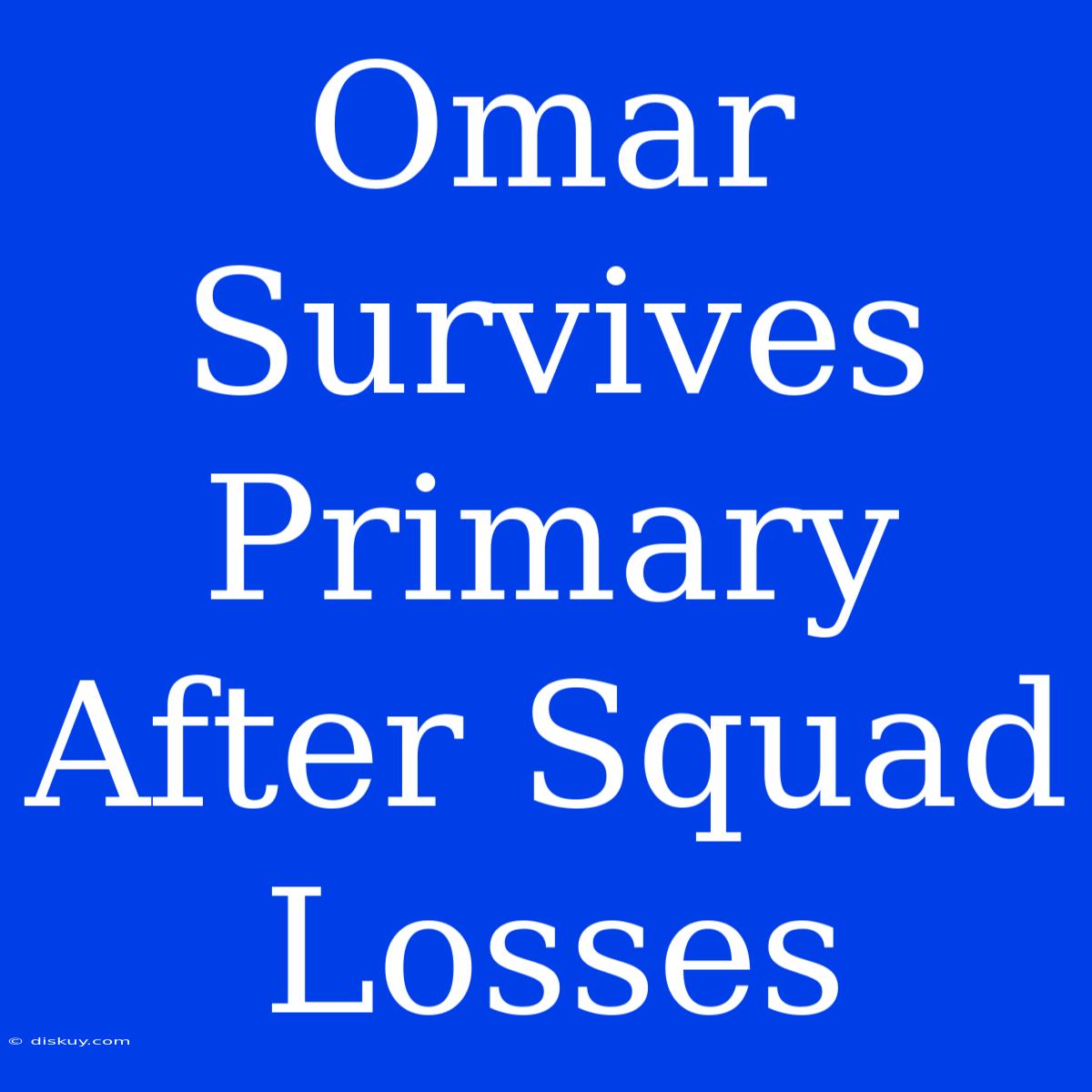 Omar Survives Primary After Squad Losses