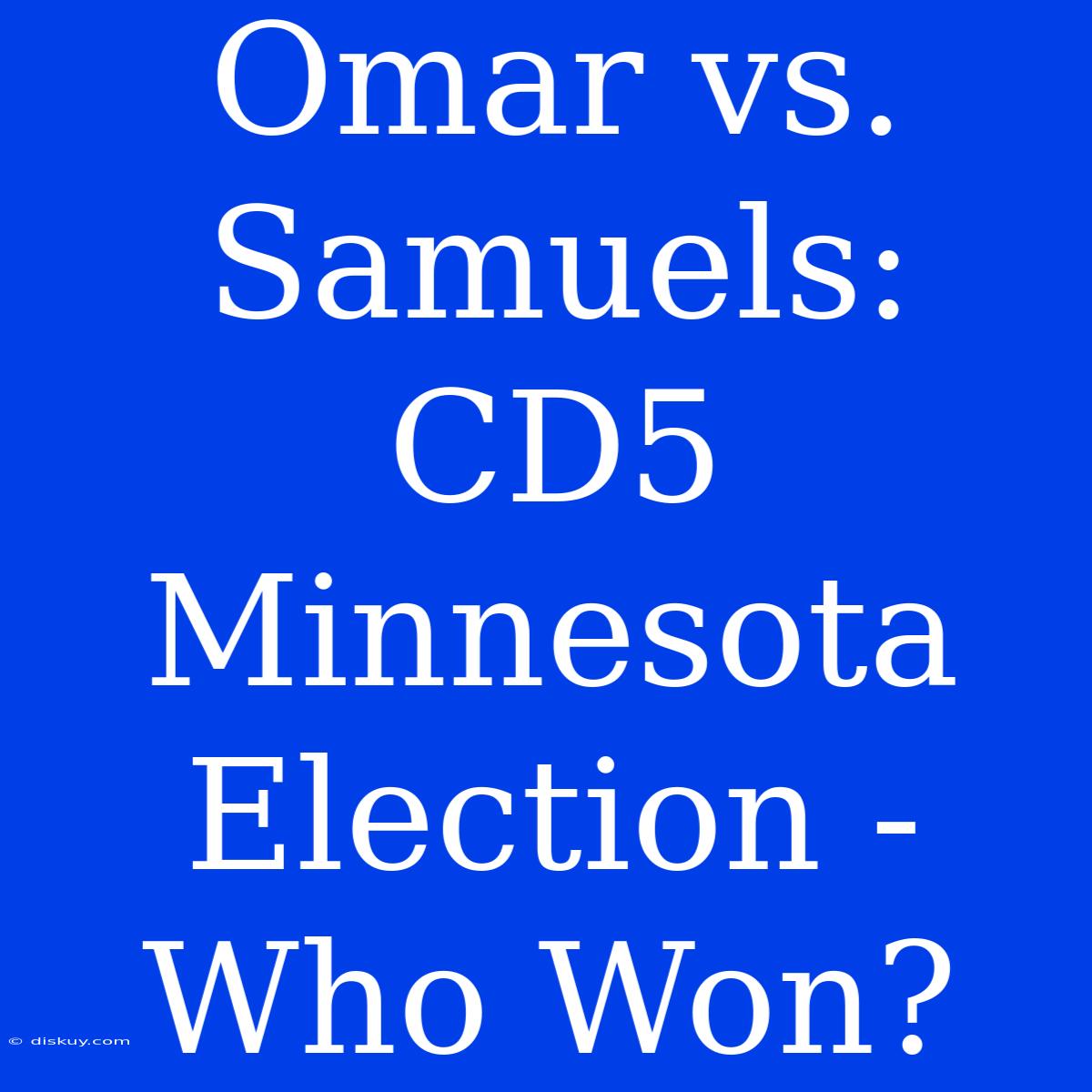 Omar Vs. Samuels: CD5 Minnesota Election - Who Won?