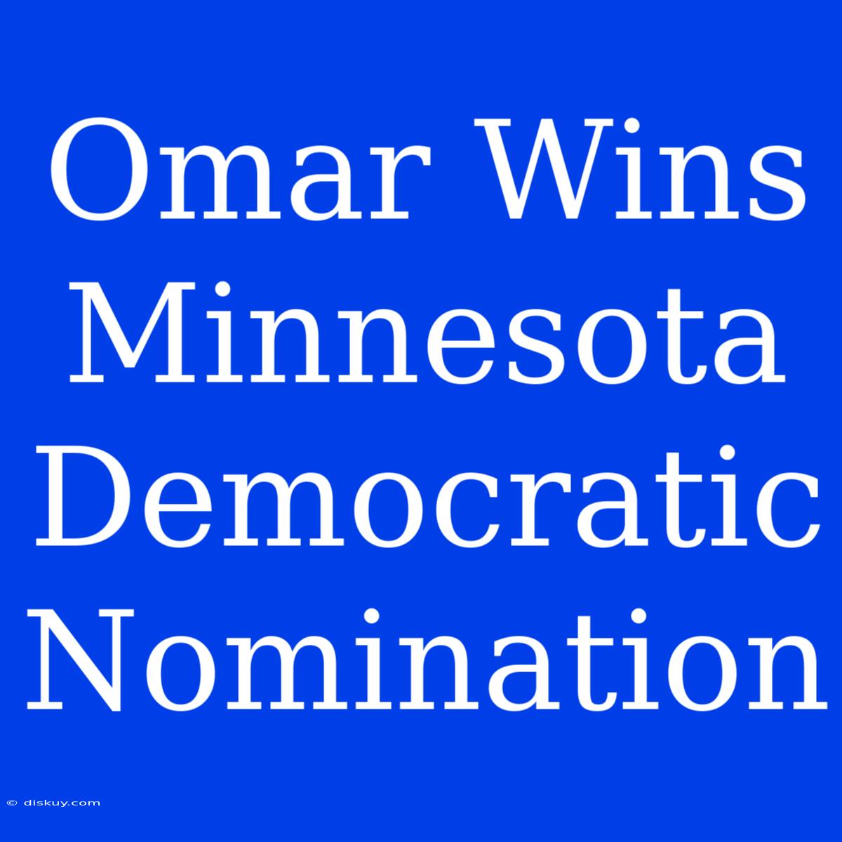 Omar Wins Minnesota Democratic Nomination