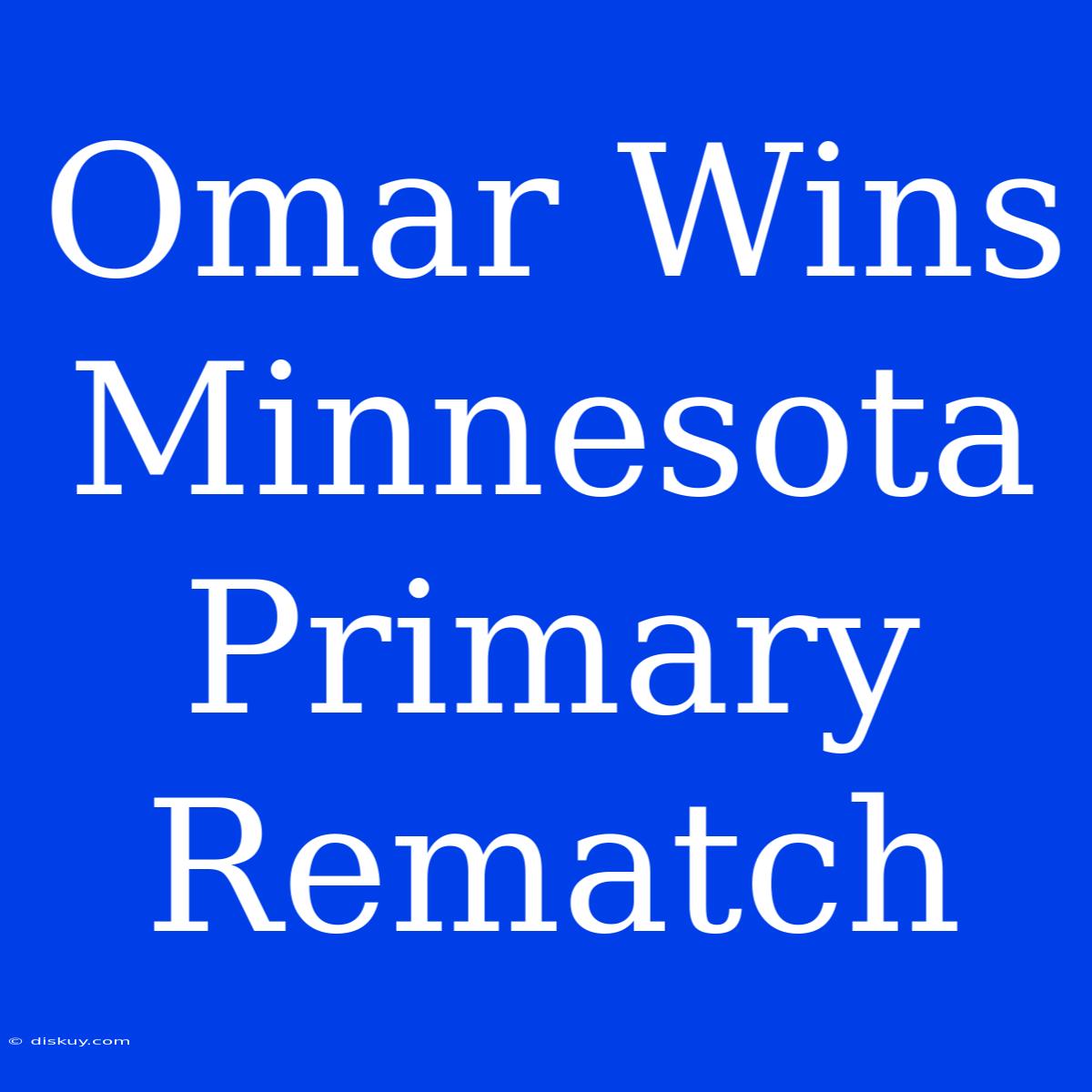 Omar Wins Minnesota Primary Rematch