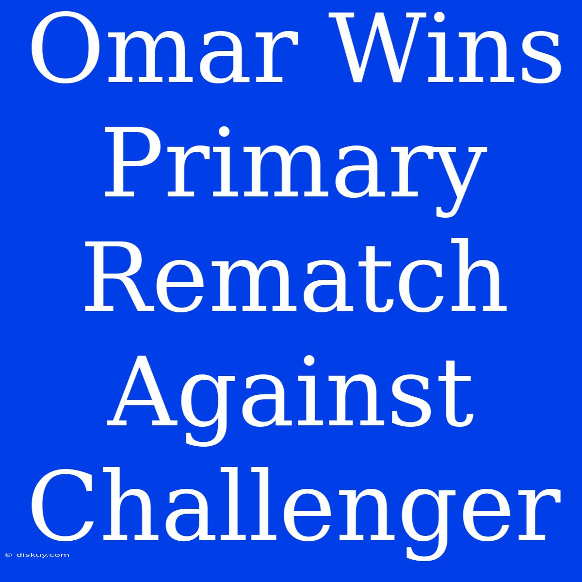 Omar Wins Primary Rematch Against Challenger