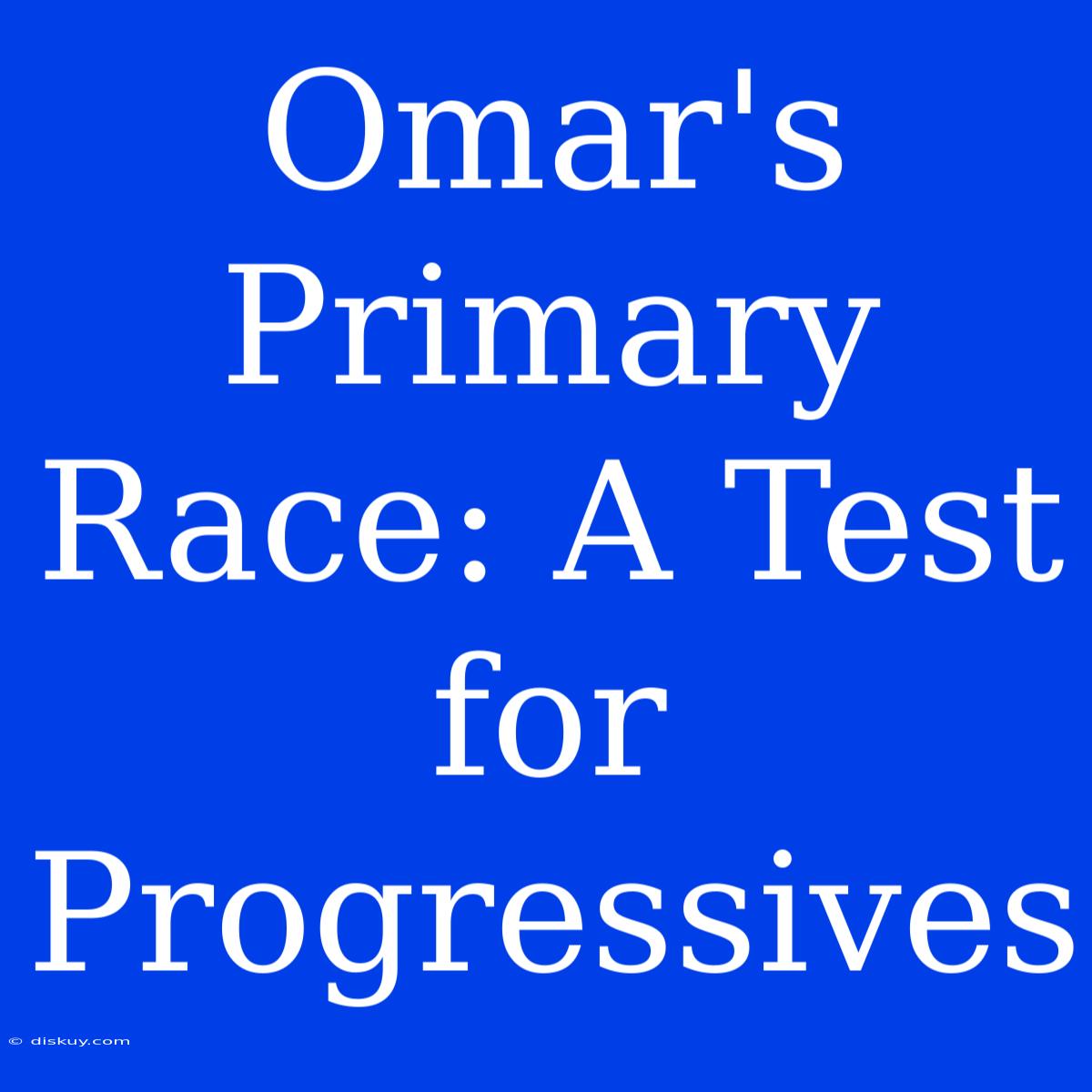 Omar's Primary Race: A Test For Progressives