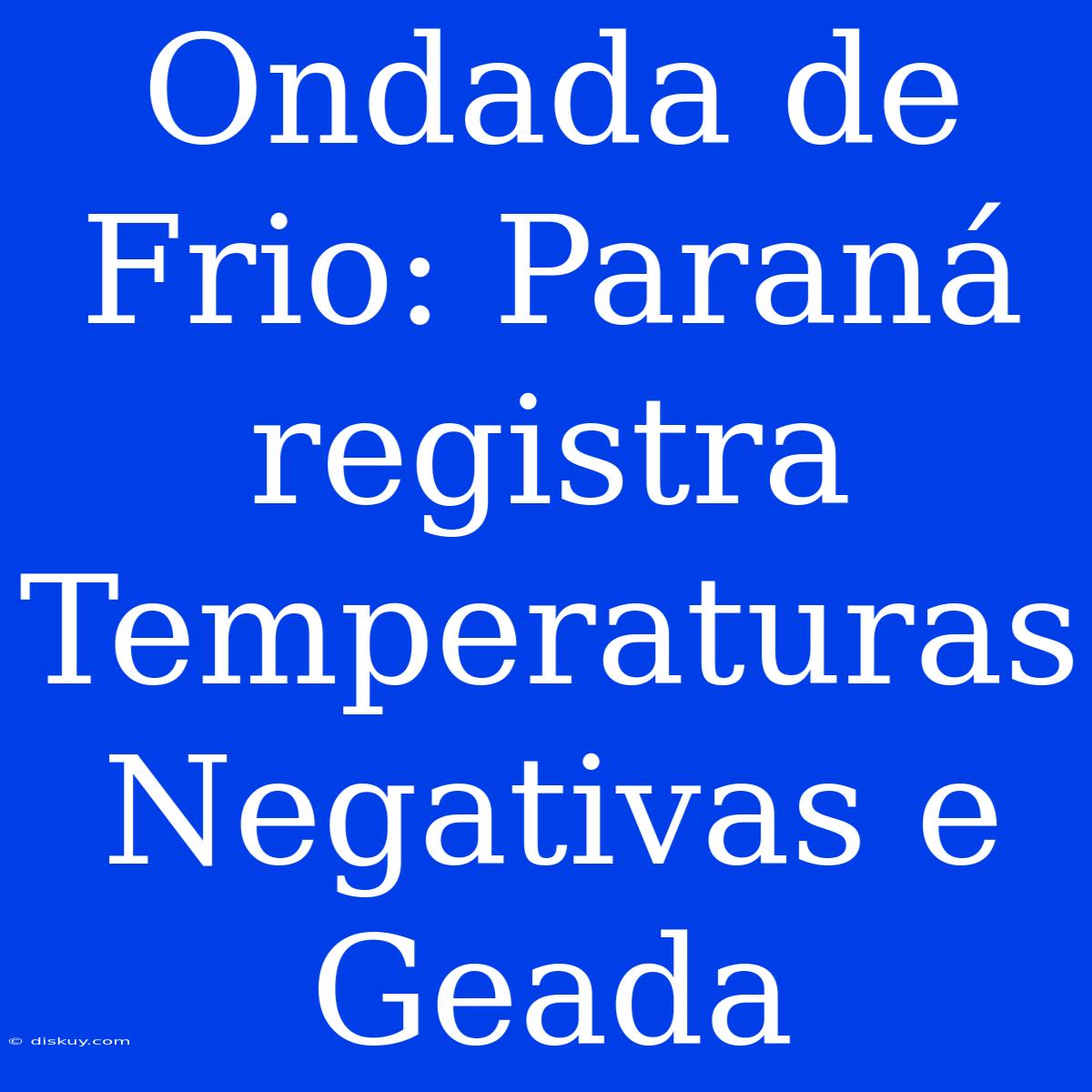 Ondada De Frio: Paraná Registra Temperaturas Negativas E Geada