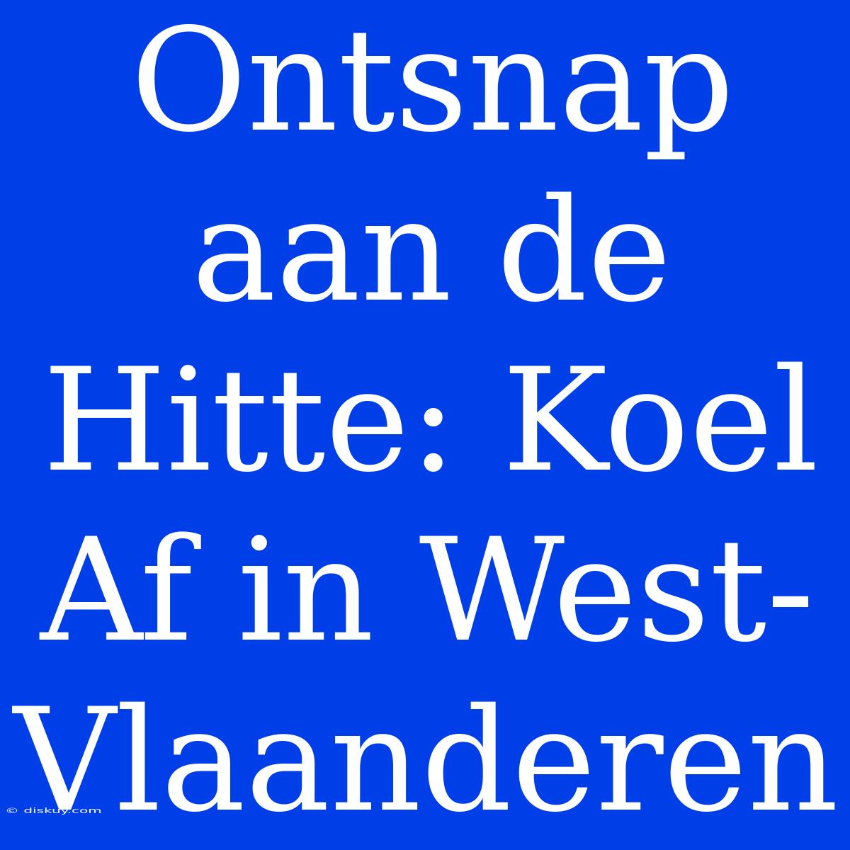 Ontsnap Aan De Hitte: Koel Af In West-Vlaanderen