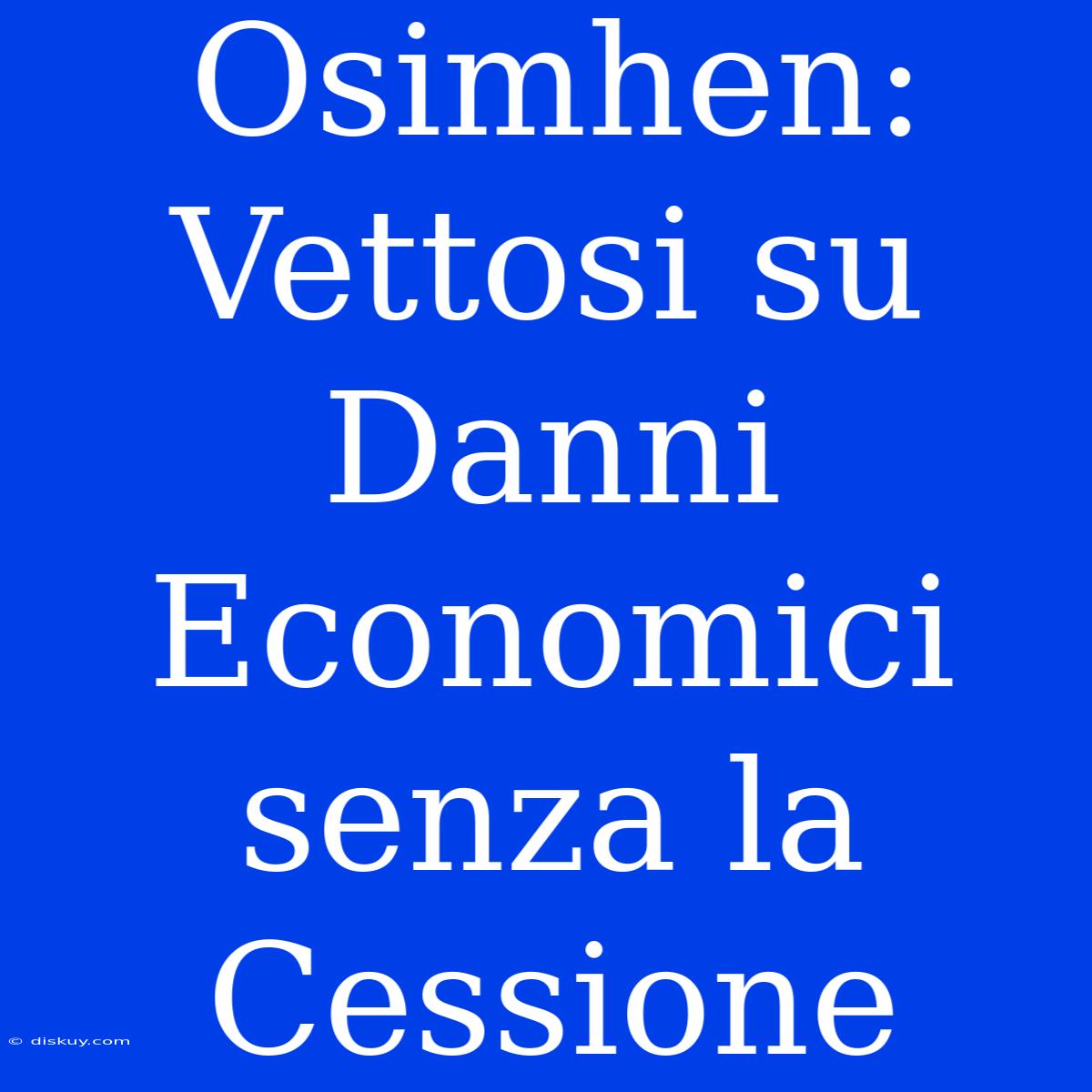 Osimhen: Vettosi Su Danni Economici Senza La Cessione