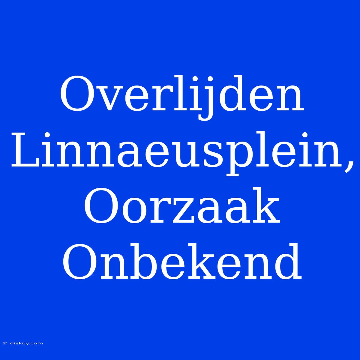 Overlijden Linnaeusplein, Oorzaak Onbekend