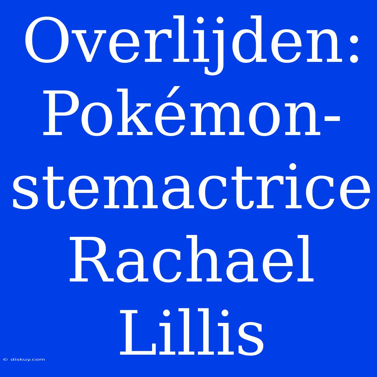 Overlijden: Pokémon-stemactrice Rachael Lillis