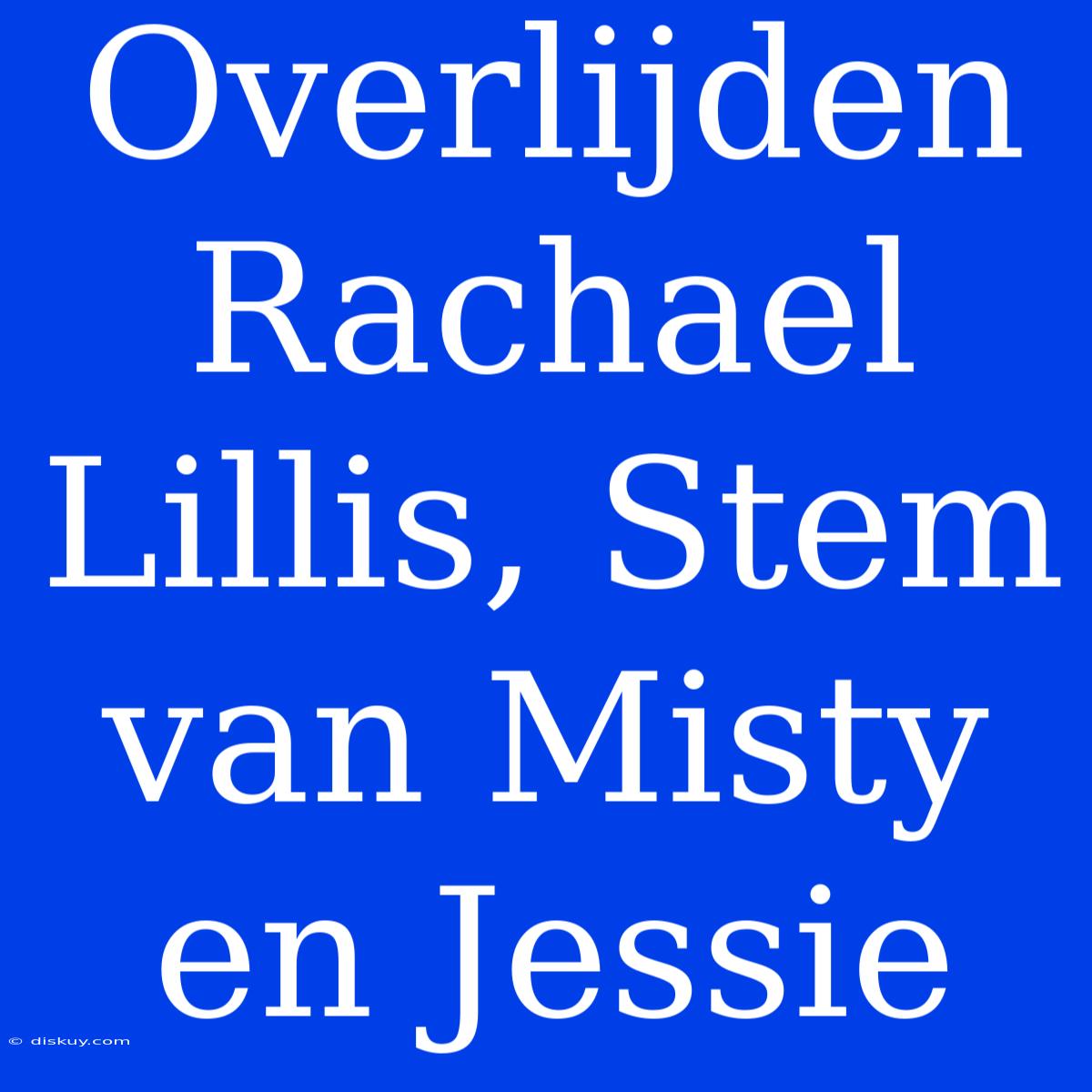 Overlijden Rachael Lillis, Stem Van Misty En Jessie