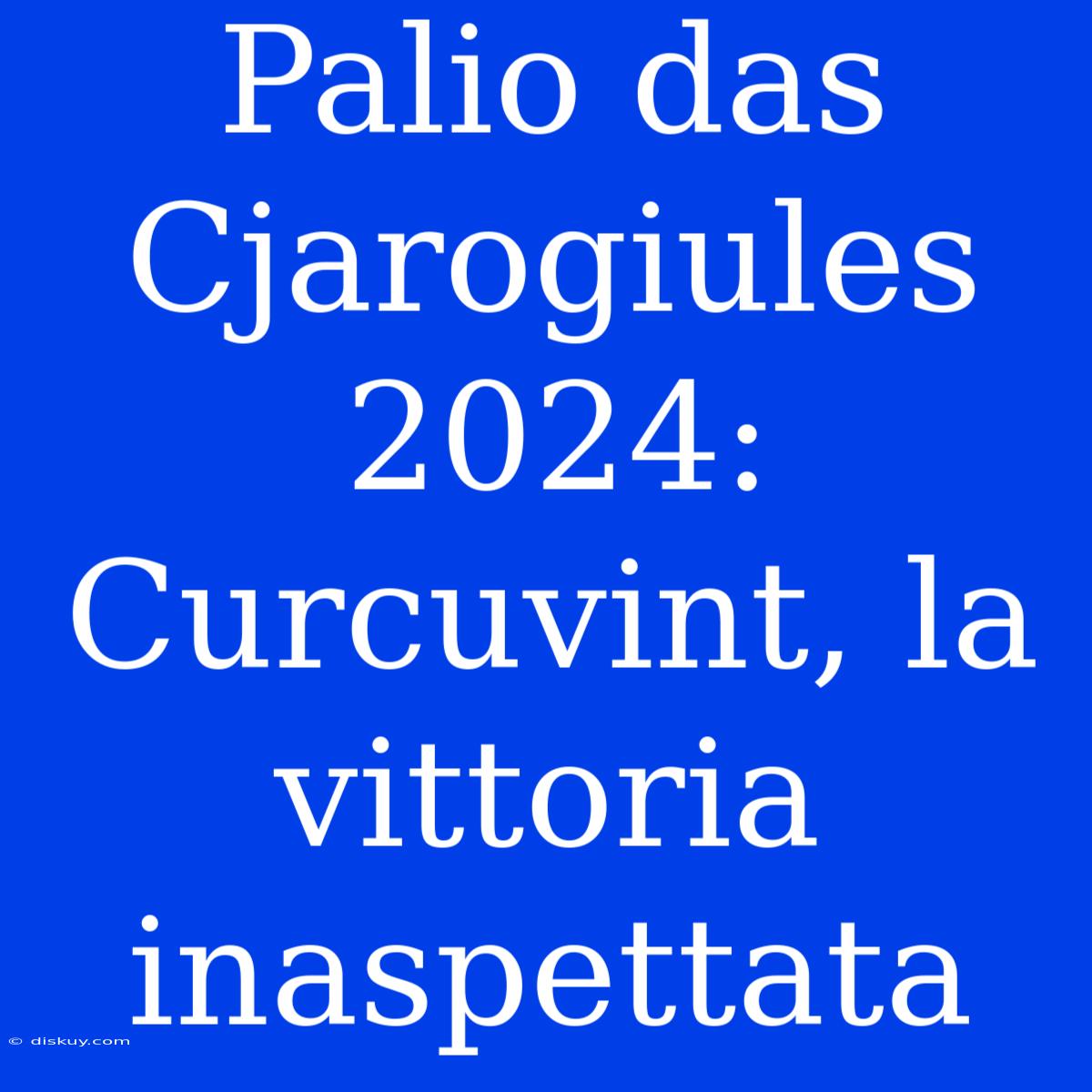 Palio Das Cjarogiules 2024: Curcuvint, La Vittoria Inaspettata