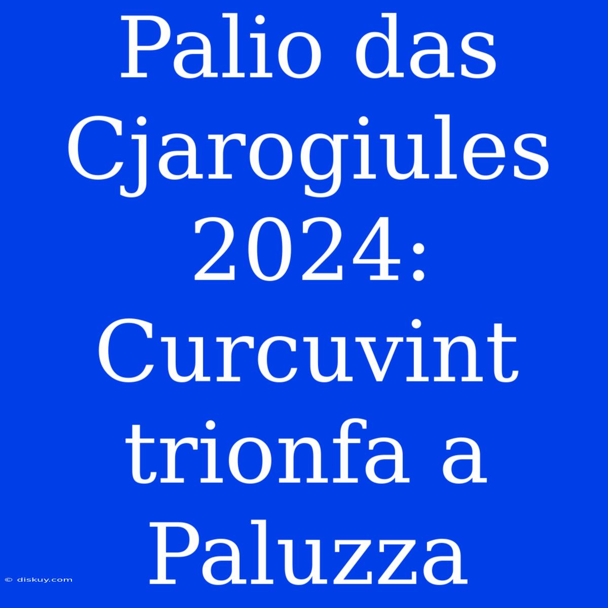 Palio Das Cjarogiules 2024: Curcuvint Trionfa A Paluzza