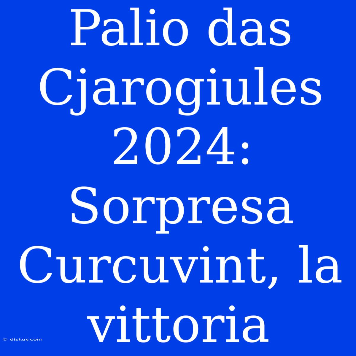 Palio Das Cjarogiules 2024: Sorpresa Curcuvint, La Vittoria