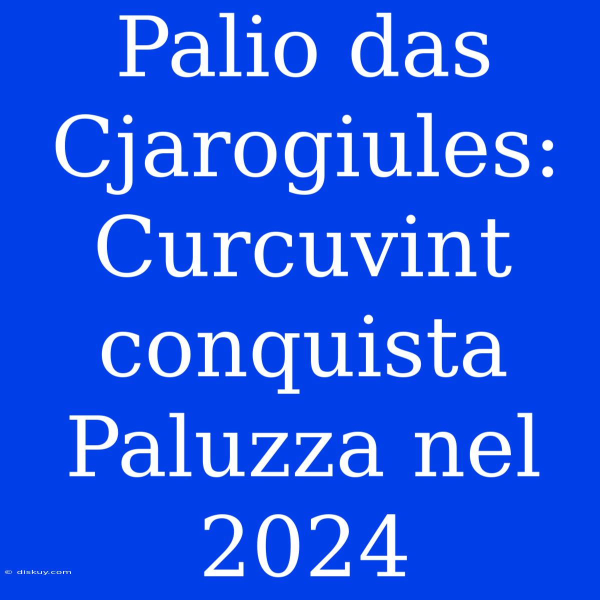 Palio Das Cjarogiules: Curcuvint Conquista Paluzza Nel 2024