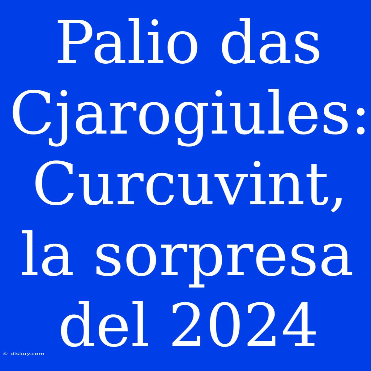 Palio Das Cjarogiules: Curcuvint, La Sorpresa Del 2024