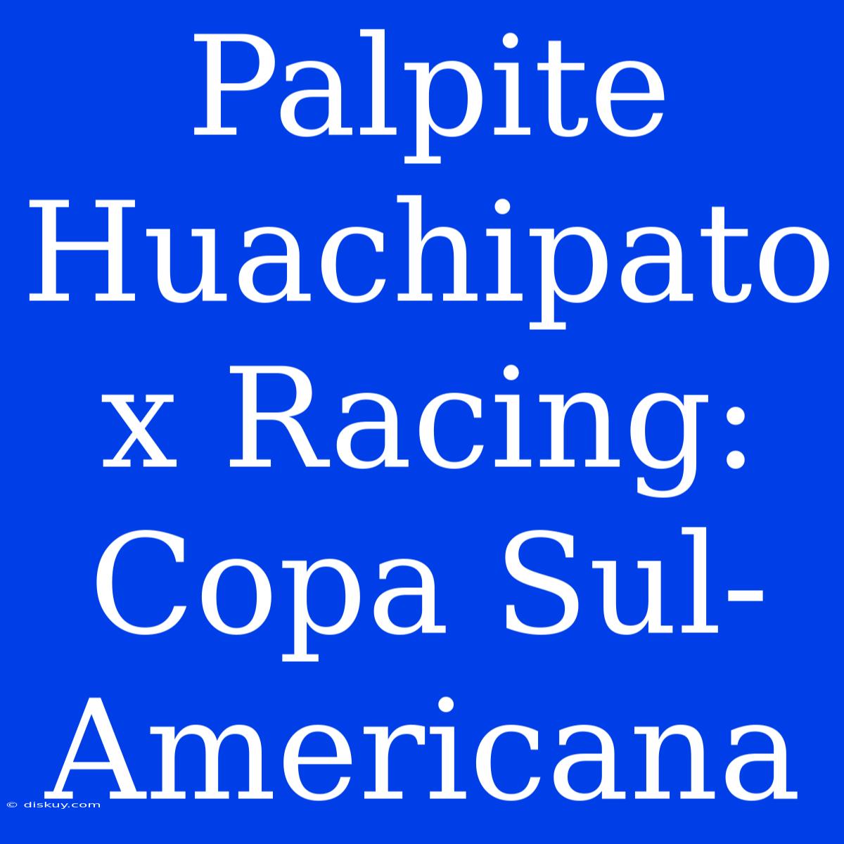 Palpite Huachipato X Racing: Copa Sul-Americana