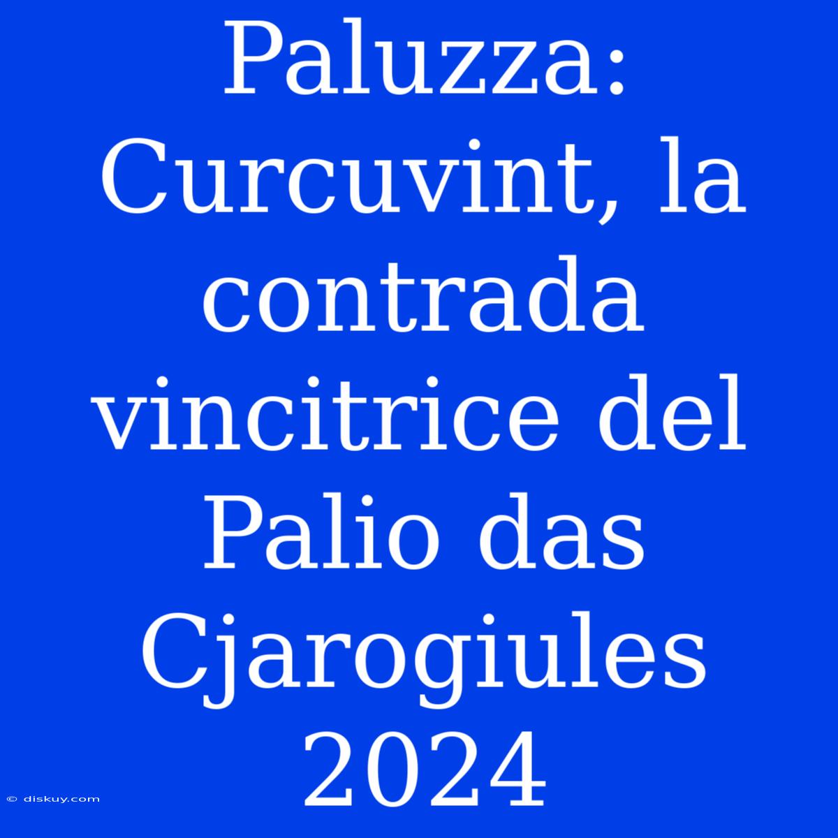 Paluzza: Curcuvint, La Contrada Vincitrice Del Palio Das Cjarogiules 2024