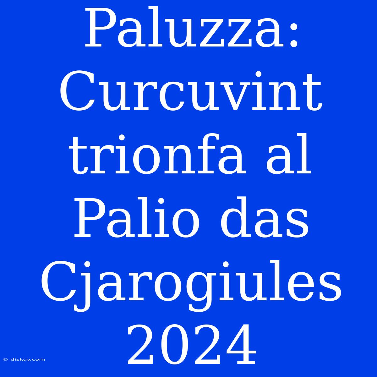 Paluzza: Curcuvint Trionfa Al Palio Das Cjarogiules 2024