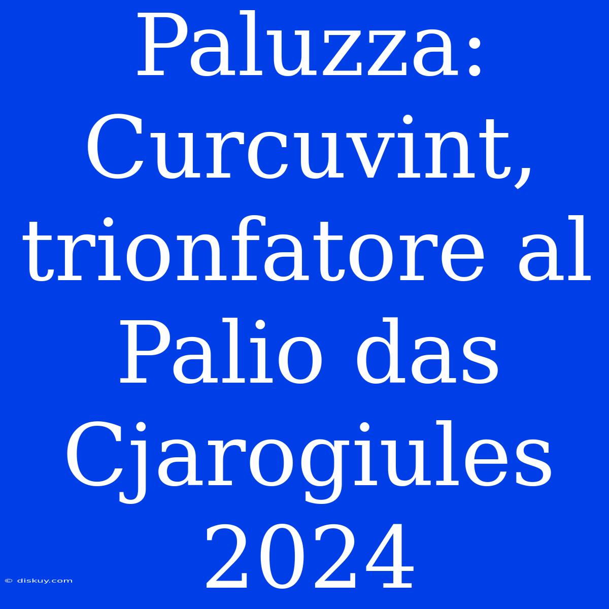 Paluzza: Curcuvint, Trionfatore Al Palio Das Cjarogiules 2024