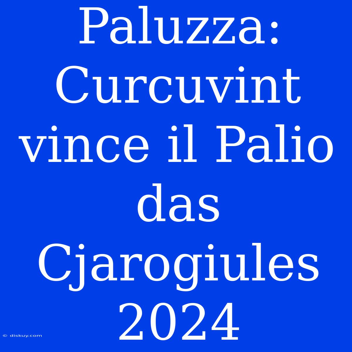 Paluzza: Curcuvint Vince Il Palio Das Cjarogiules 2024