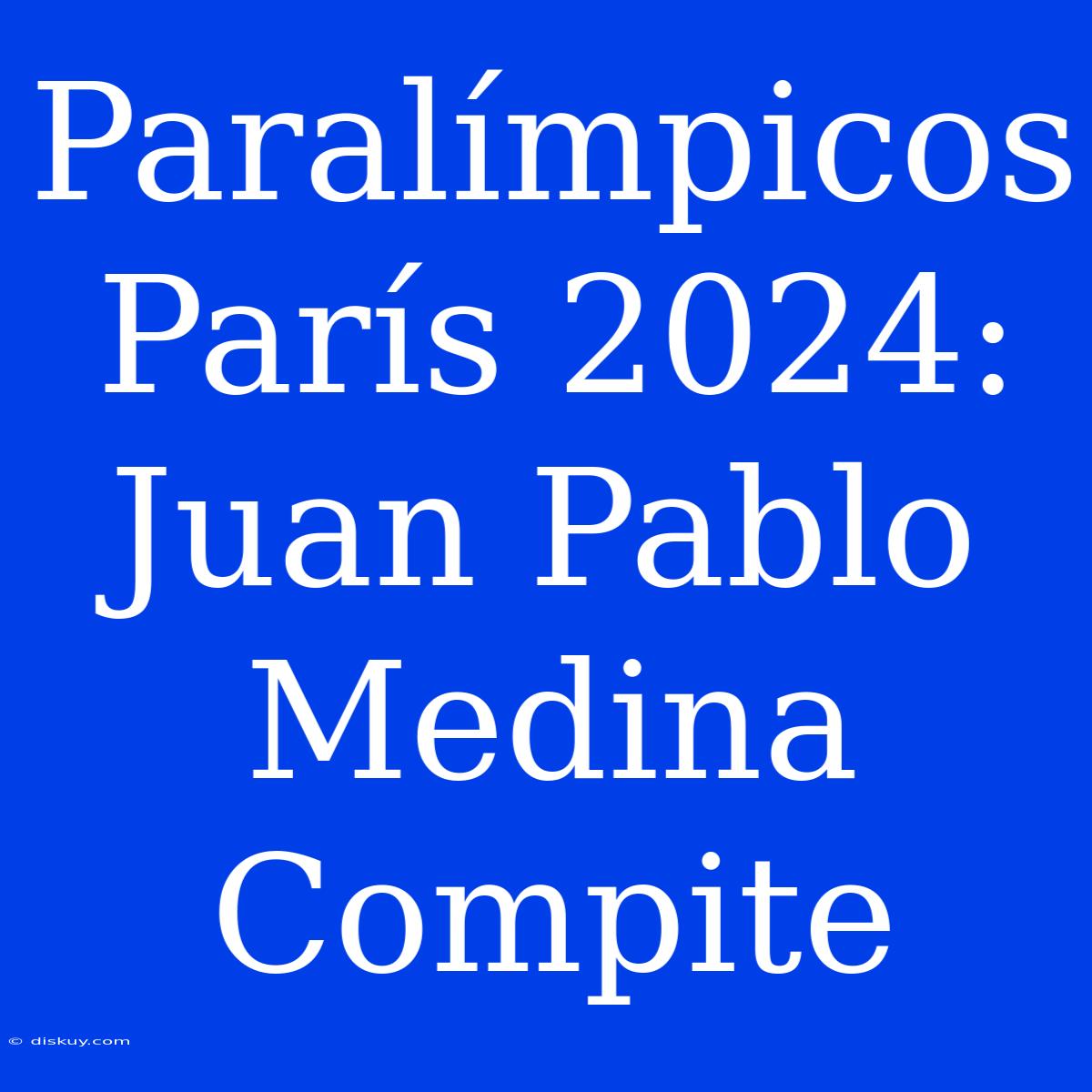 Paralímpicos París 2024: Juan Pablo Medina Compite