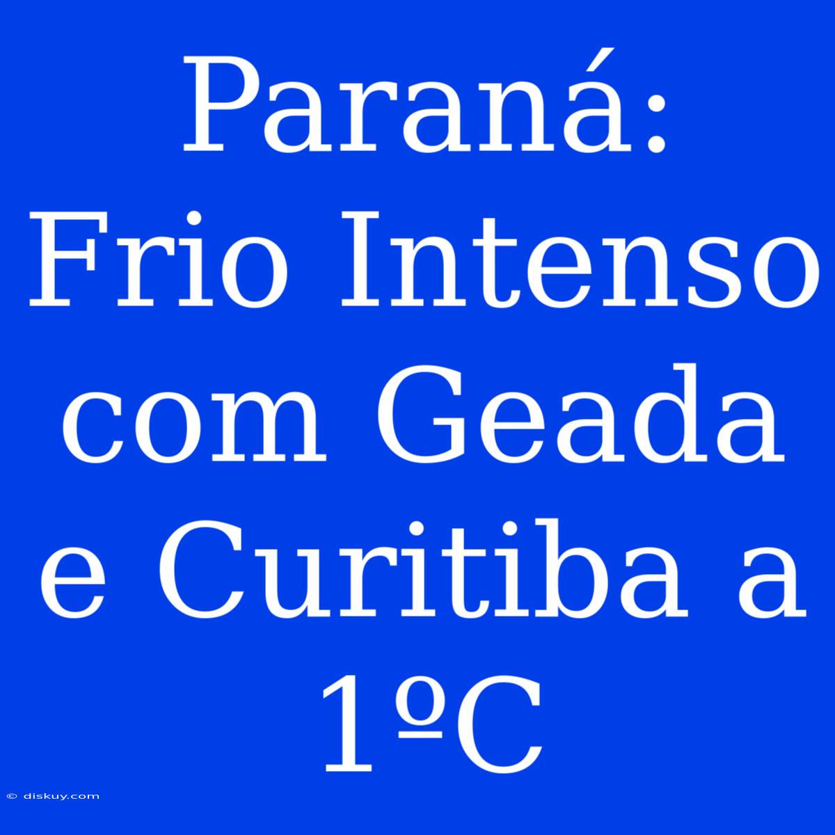 Paraná: Frio Intenso Com Geada E Curitiba A 1ºC