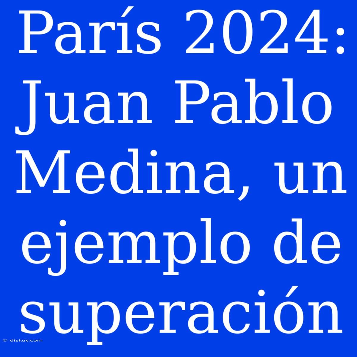 París 2024: Juan Pablo Medina, Un Ejemplo De Superación