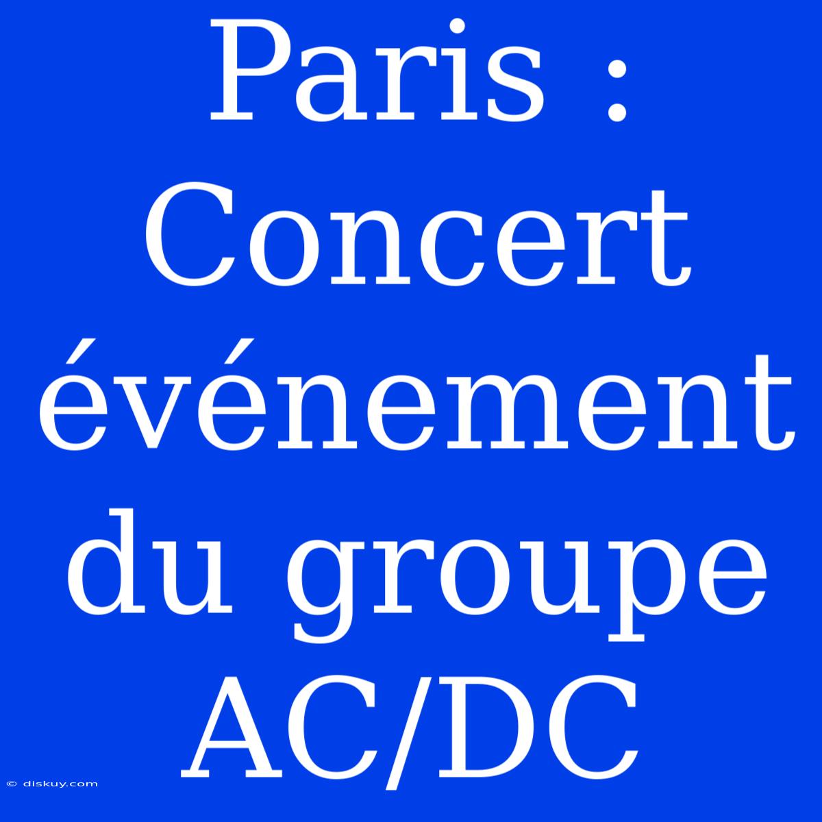 Paris : Concert Événement Du Groupe AC/DC