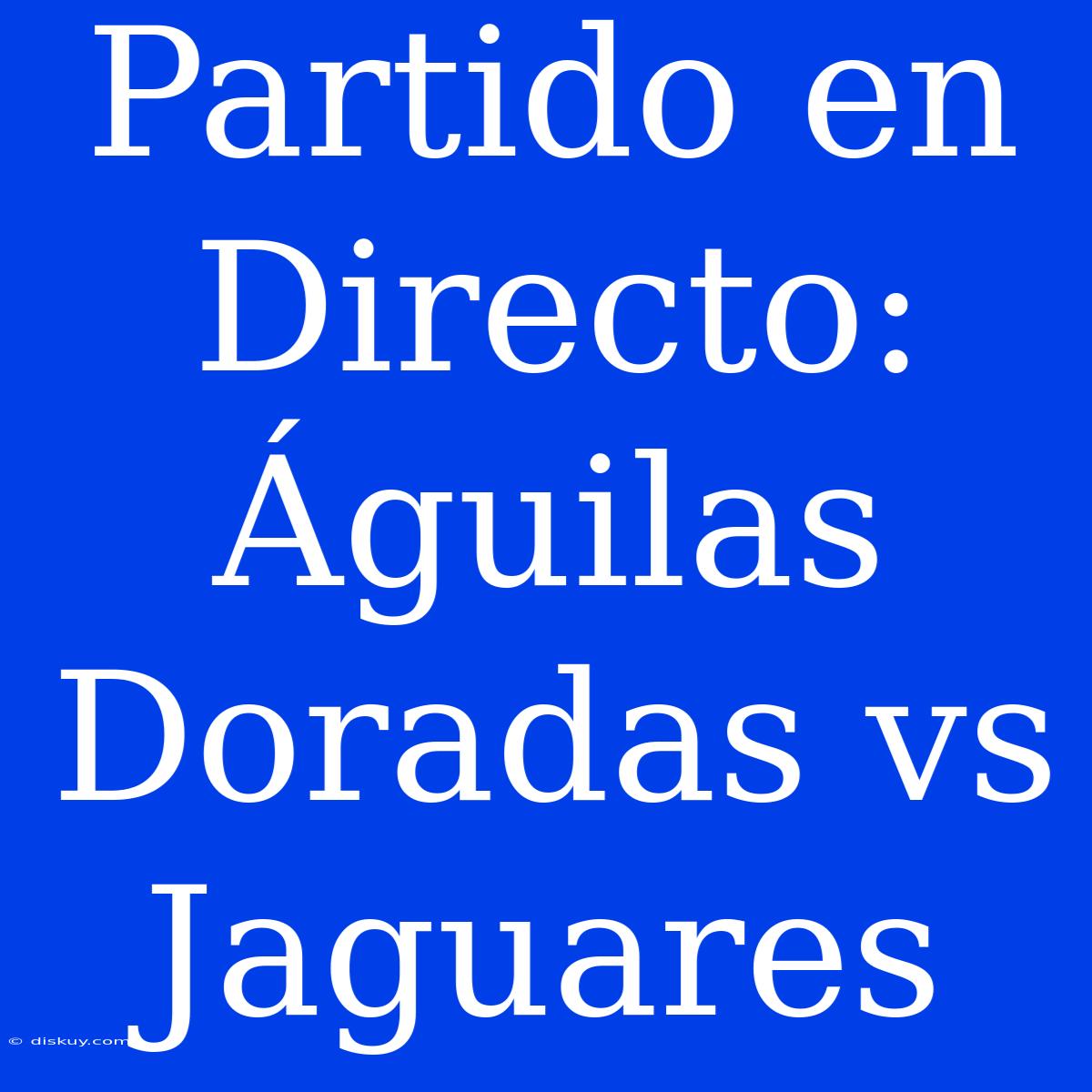 Partido En Directo: Águilas Doradas Vs Jaguares