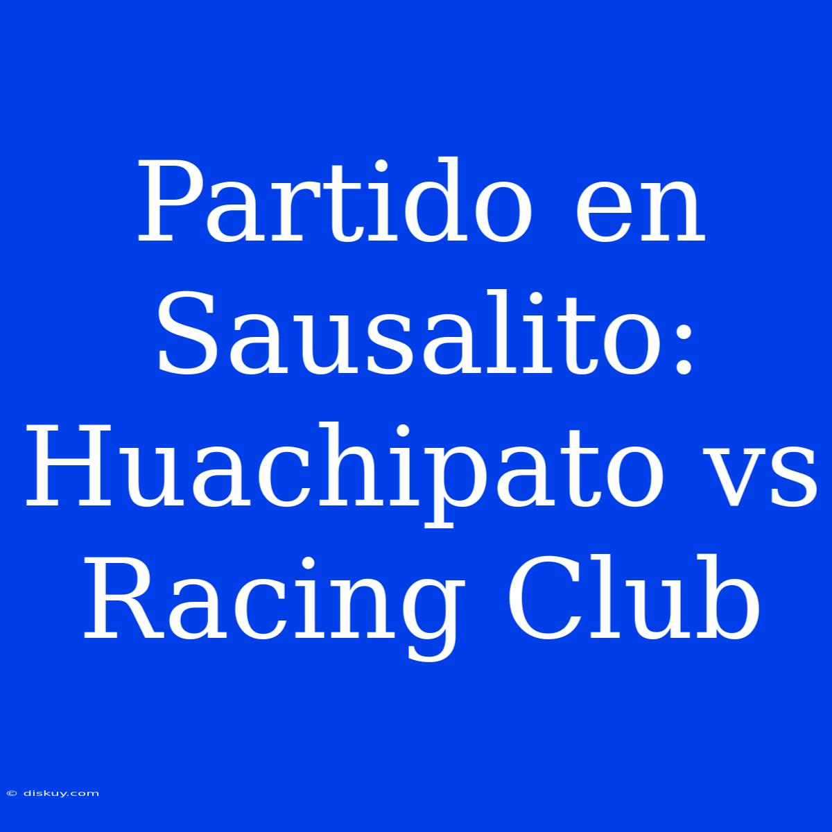 Partido En Sausalito: Huachipato Vs Racing Club