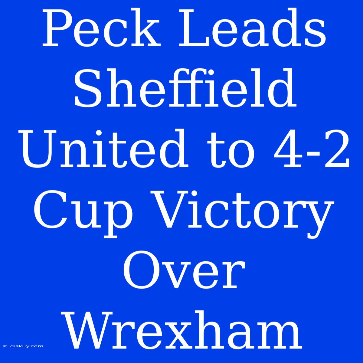 Peck Leads Sheffield United To 4-2 Cup Victory Over Wrexham