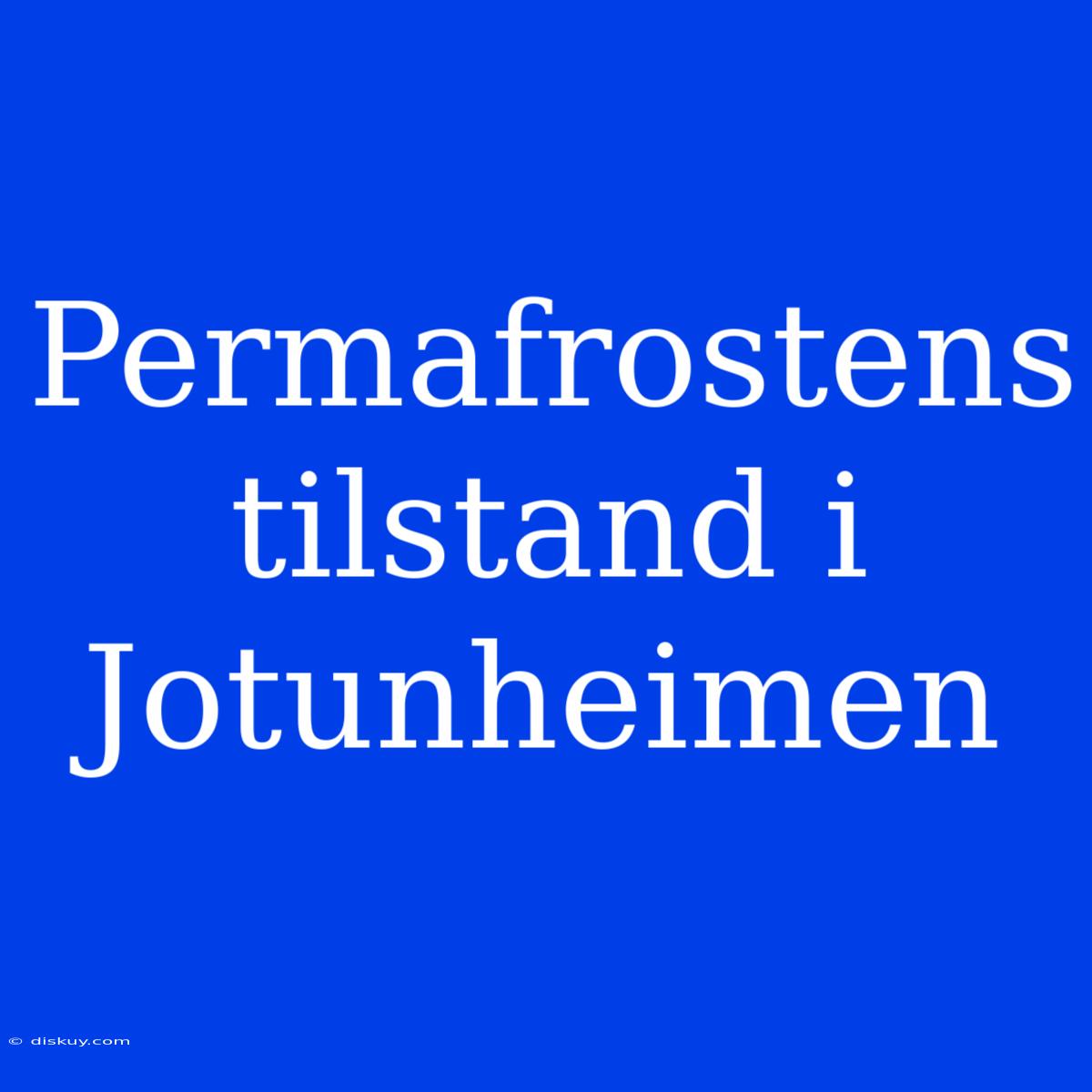 Permafrostens Tilstand I Jotunheimen