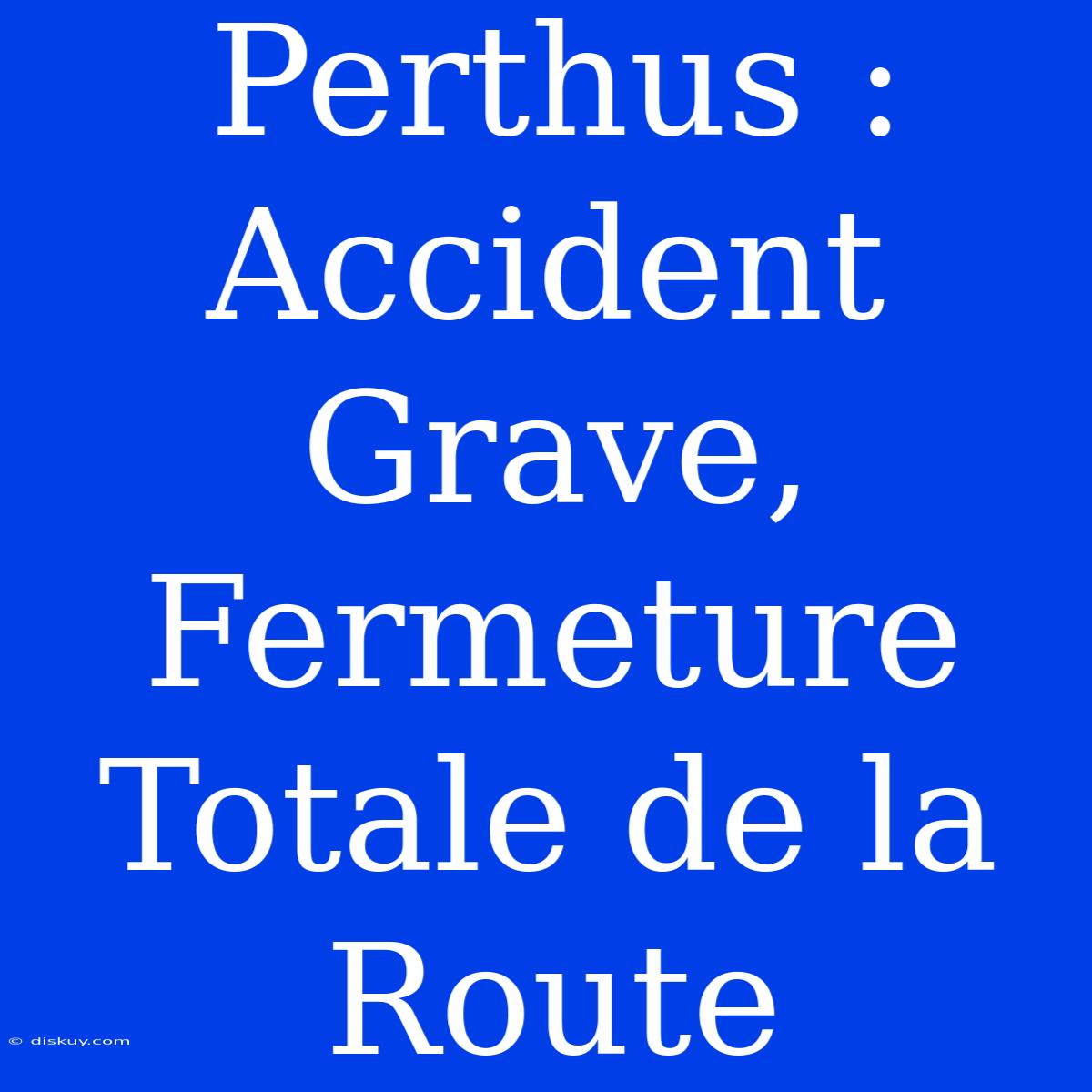 Perthus : Accident Grave, Fermeture Totale De La Route