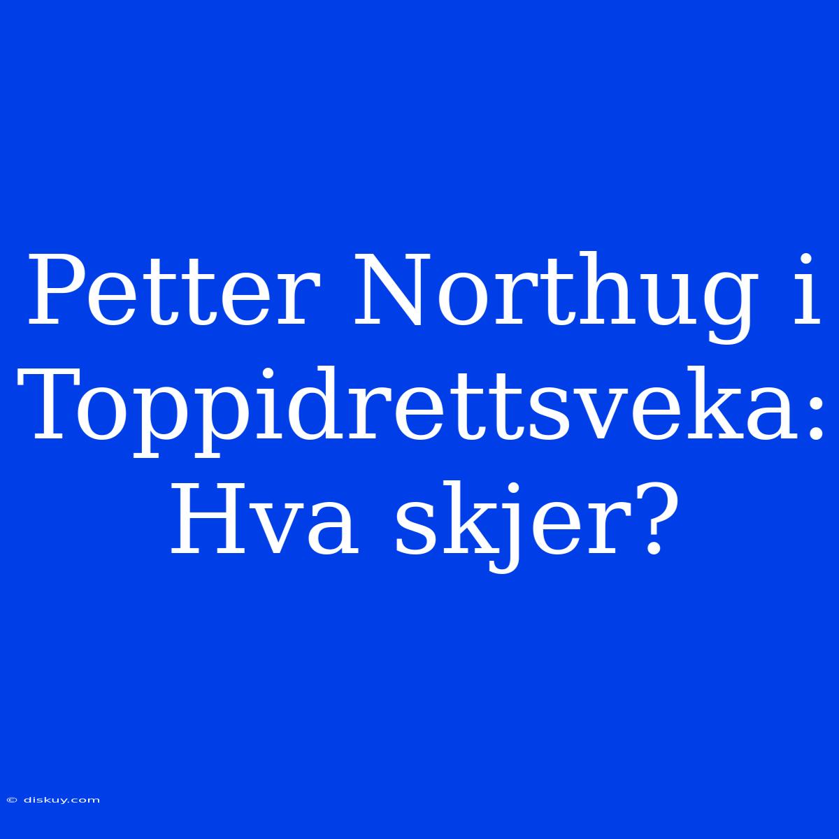 Petter Northug I Toppidrettsveka: Hva Skjer?