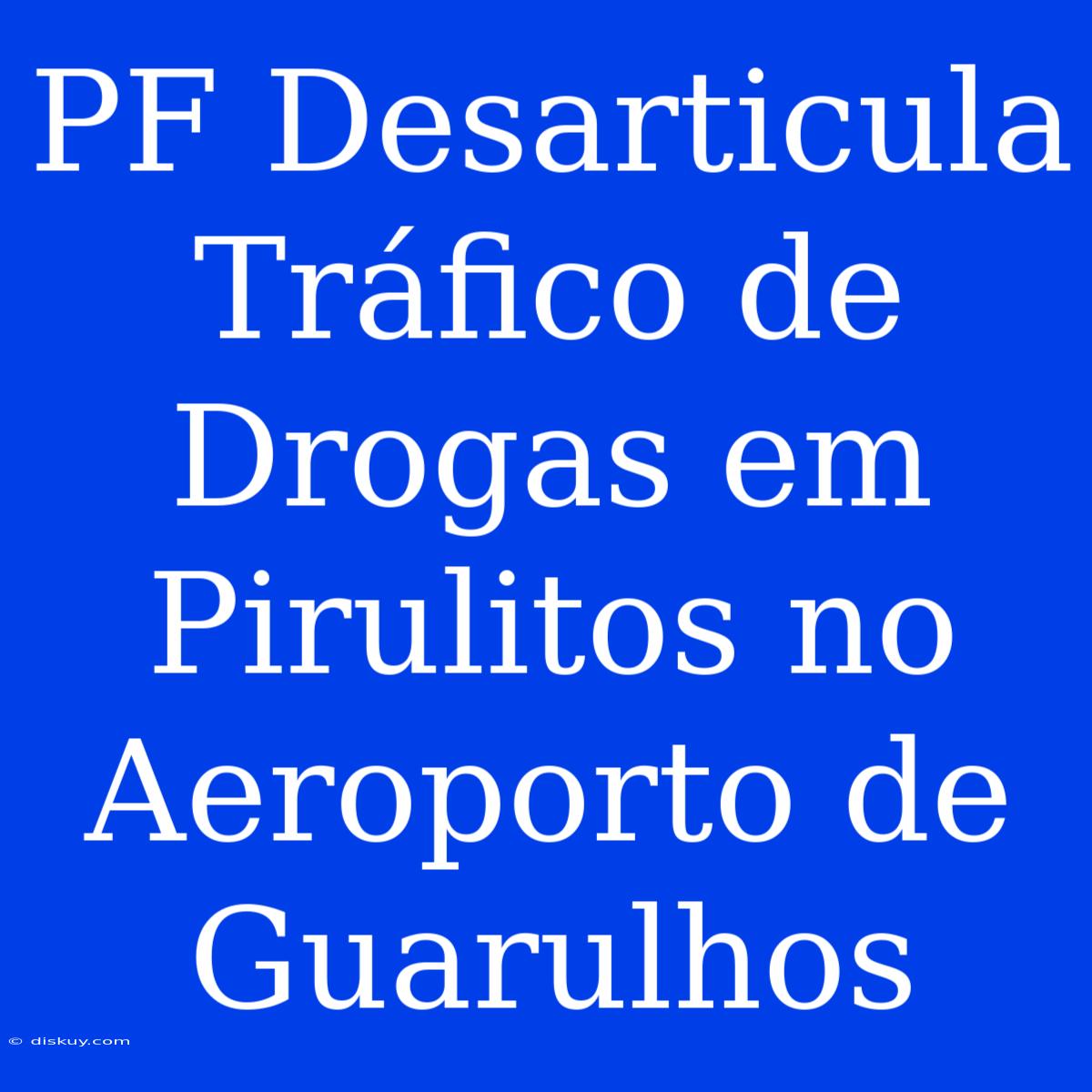 PF Desarticula Tráfico De Drogas Em Pirulitos No Aeroporto De Guarulhos