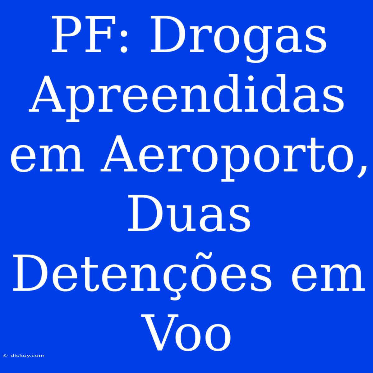 PF: Drogas Apreendidas Em Aeroporto, Duas Detenções Em Voo