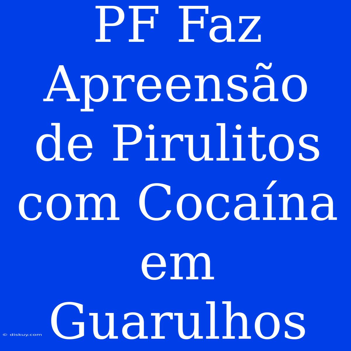 PF Faz Apreensão De Pirulitos Com Cocaína Em Guarulhos