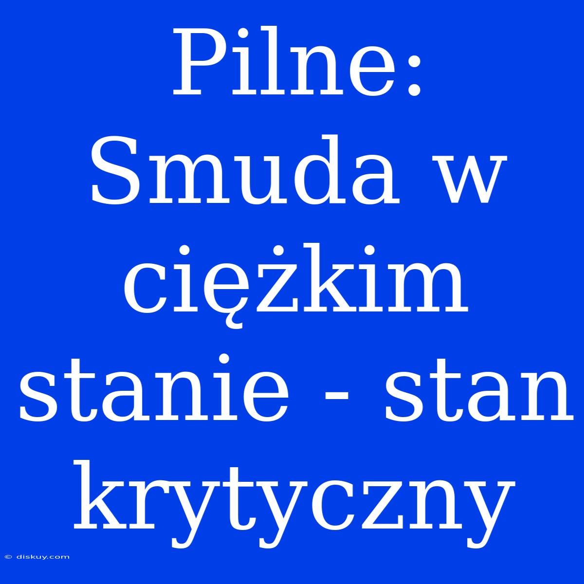 Pilne: Smuda W Ciężkim Stanie - Stan Krytyczny