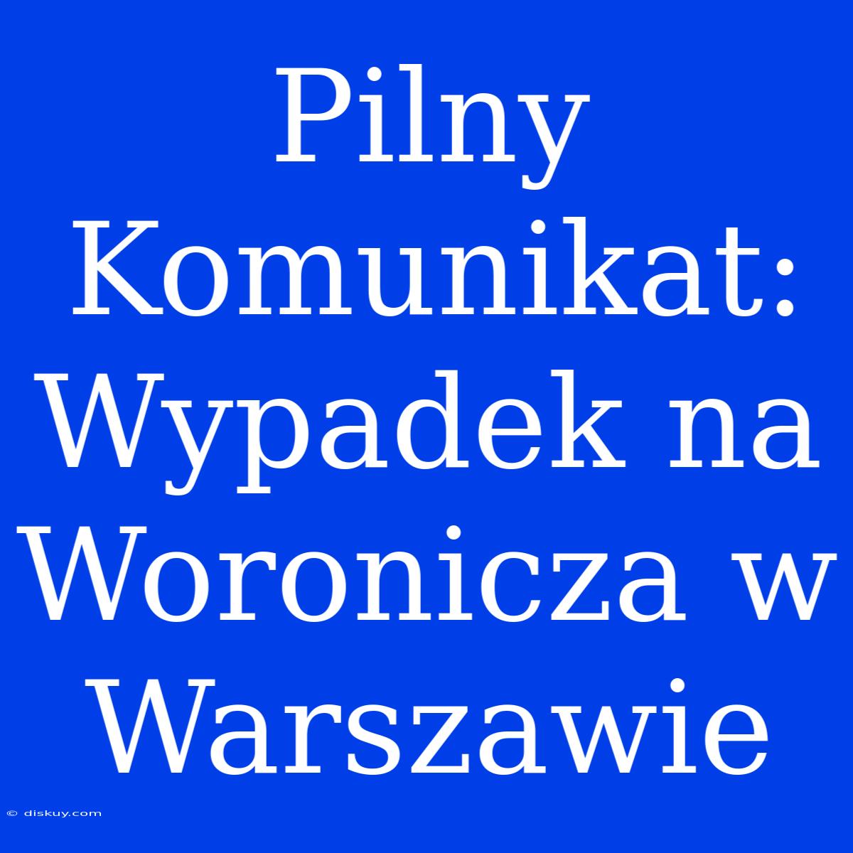 Pilny Komunikat: Wypadek Na Woronicza W Warszawie