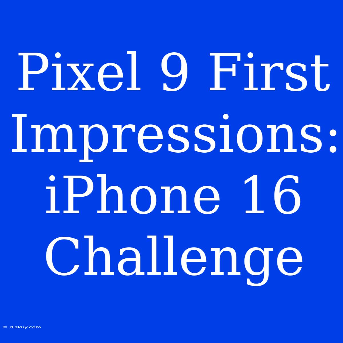 Pixel 9 First Impressions: IPhone 16 Challenge