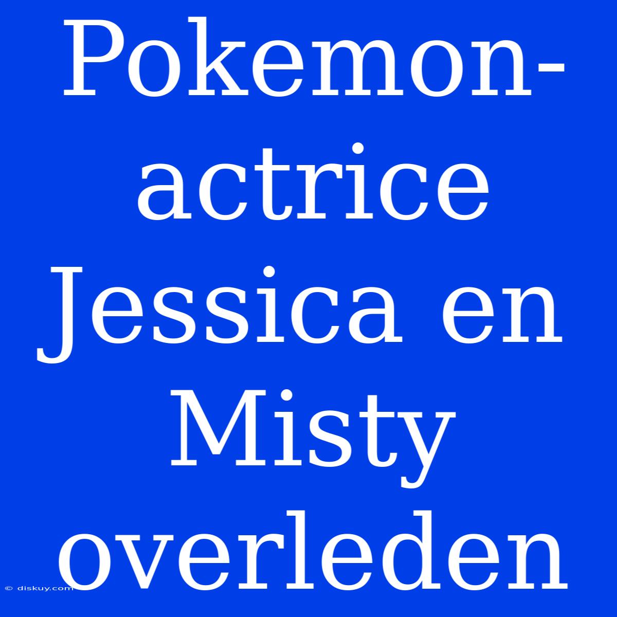 Pokemon-actrice Jessica En Misty Overleden