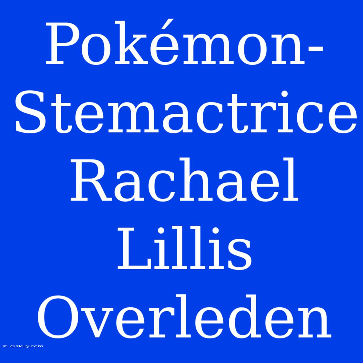 Pokémon-Stemactrice Rachael Lillis Overleden