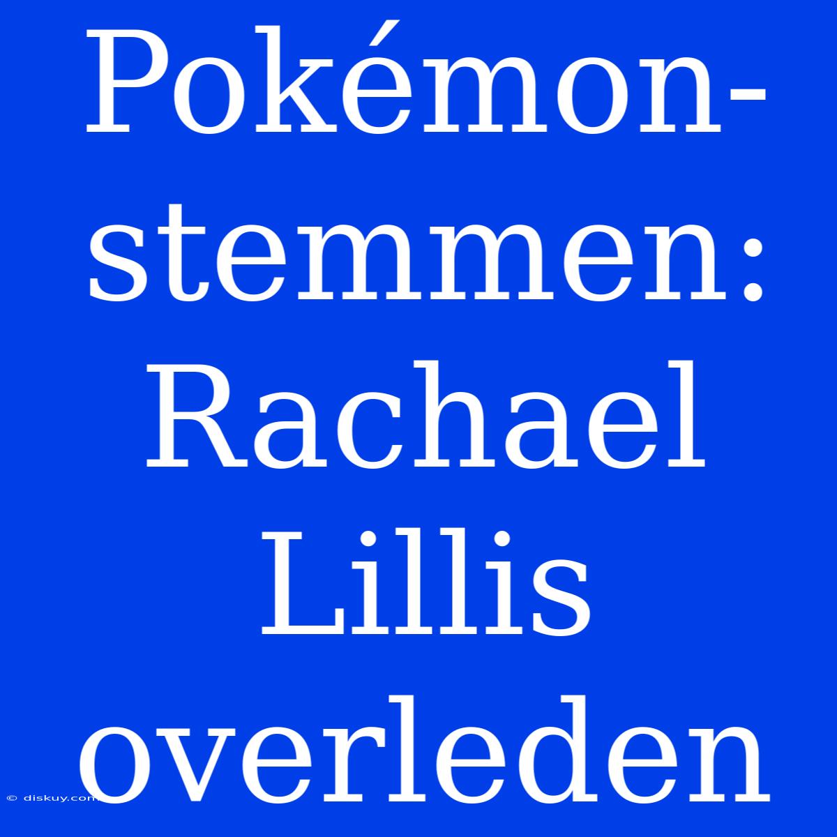 Pokémon-stemmen: Rachael Lillis Overleden