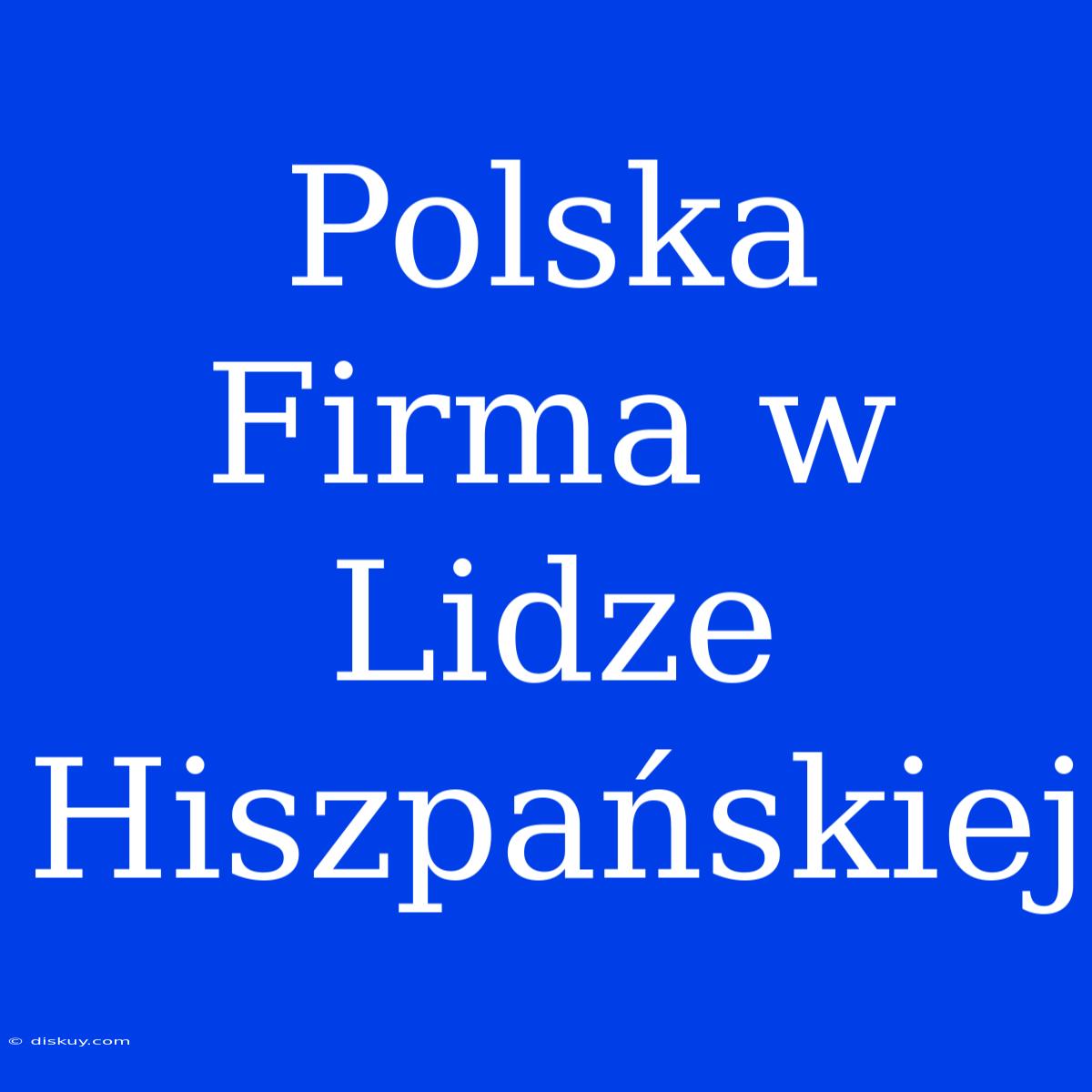 Polska Firma W Lidze Hiszpańskiej