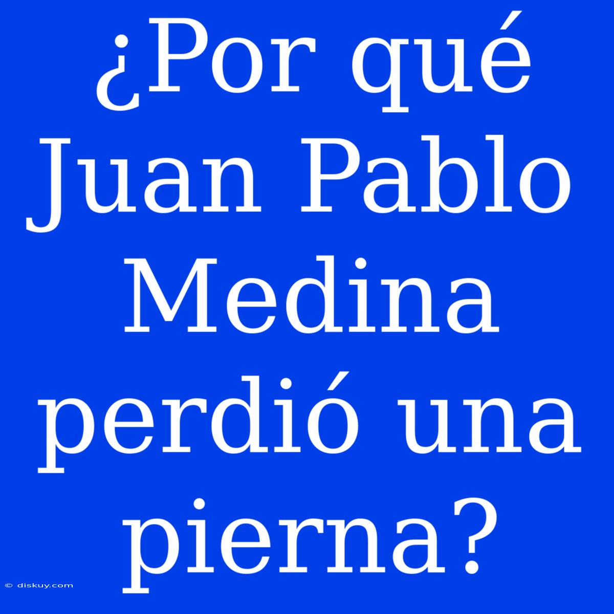 ¿Por Qué Juan Pablo Medina Perdió Una Pierna?