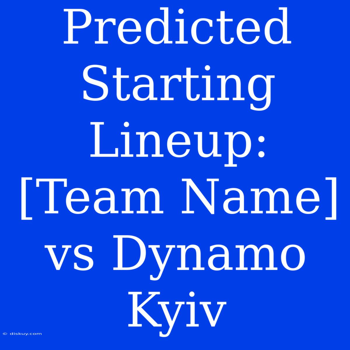 Predicted Starting Lineup: [Team Name] Vs Dynamo Kyiv