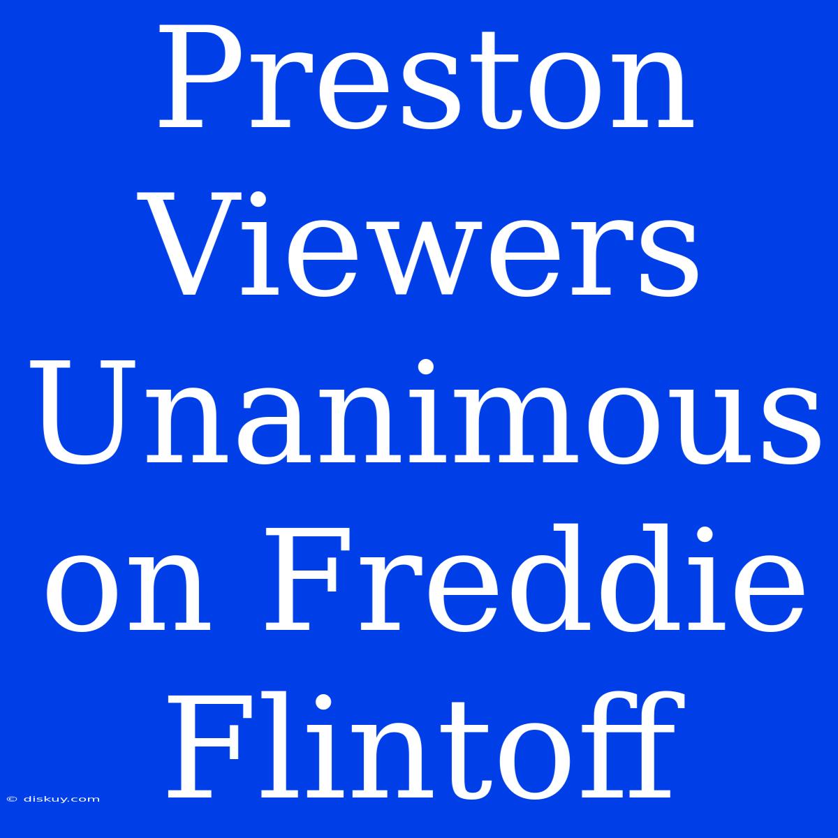 Preston Viewers Unanimous On Freddie Flintoff