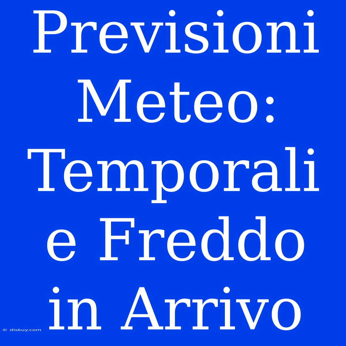 Previsioni Meteo: Temporali E Freddo In Arrivo